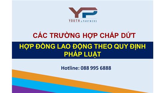 CÁC TRƯỜNG HỢP CHẤM DỨT HỢP ĐỒNG LAO ĐỘNG THEO QUY ĐỊNH PHÁP LUẬT